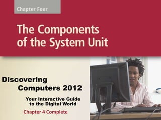 Discovering
    Computers 2012
     Your Interactive Guide
      to the Digital World
    Chapter 4 Complete
 