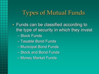 Types of Mutual Funds
• Funds can be classified according to
  the type of security in which they invest
  – Stock Funds
 ...