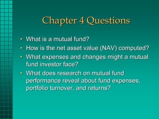 Chapter 4 Questions
• What is a mutual fund?
• How is the net asset value (NAV) computed?
• What expenses and changes migh...