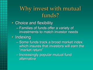 Why invest with mutual
           funds?
• Choice and flexibility
  – Families of funds offer a variety of
    investments...