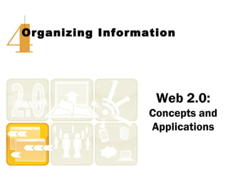 4
Organizing Information




                   Web 2.0:
                  Concepts and
                  Applications
 