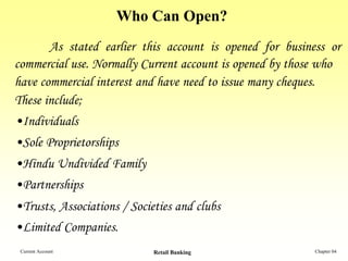 Who Can Open?
       As stated earlier this account is opened for business or
commercial use. Normally Current account is ...