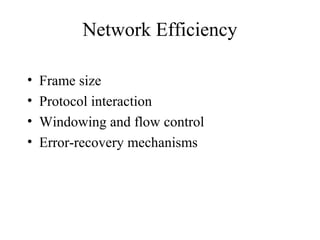 Network Efficiency

•   Frame size
•   Protocol interaction
•   Windowing and flow control
•   Error-recovery mechanisms
 