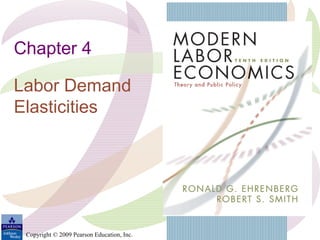 Chapter 4

Labor Demand
Elasticities




 Copyright © 2009 Pearson Education, Inc.
 