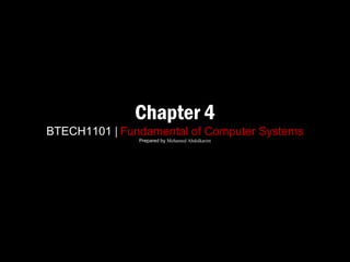 Chapter 4
BTECH1101 | Fundamental of Computer Systems
               Prepared by Mohamed Abdulkarim
 