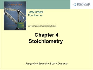 www.cengage.com/chemistry/brown
Larry Brown
Tom Holme
Jacqueline Bennett • SUNY Oneonta
Chapter 4
Stoichiometry
 