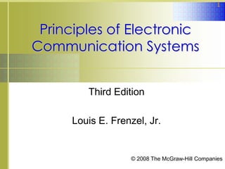 1

Principles of Electronic
Communication Systems
Third Edition
Louis E. Frenzel, Jr.

© 2008 The McGraw-Hill Companies

 