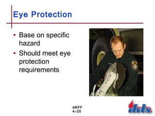 ARFF
4–20
Eye Protection
• Base on specific
hazard
• Should meet eye
protection
requirements
 