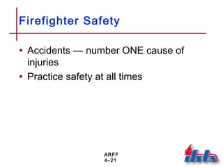 ARFF
4–21
Firefighter Safety
• Accidents — number ONE cause of
injuries
• Practice safety at all times
 
