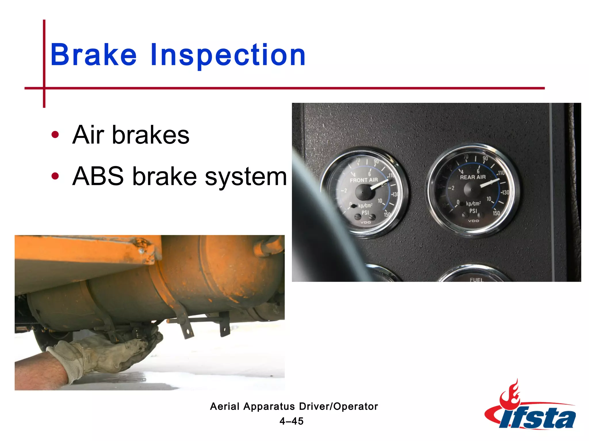 • Air brakes
• ABS brake system
Brake Inspection
4–45
Aerial Apparatus Driver/Operator
 