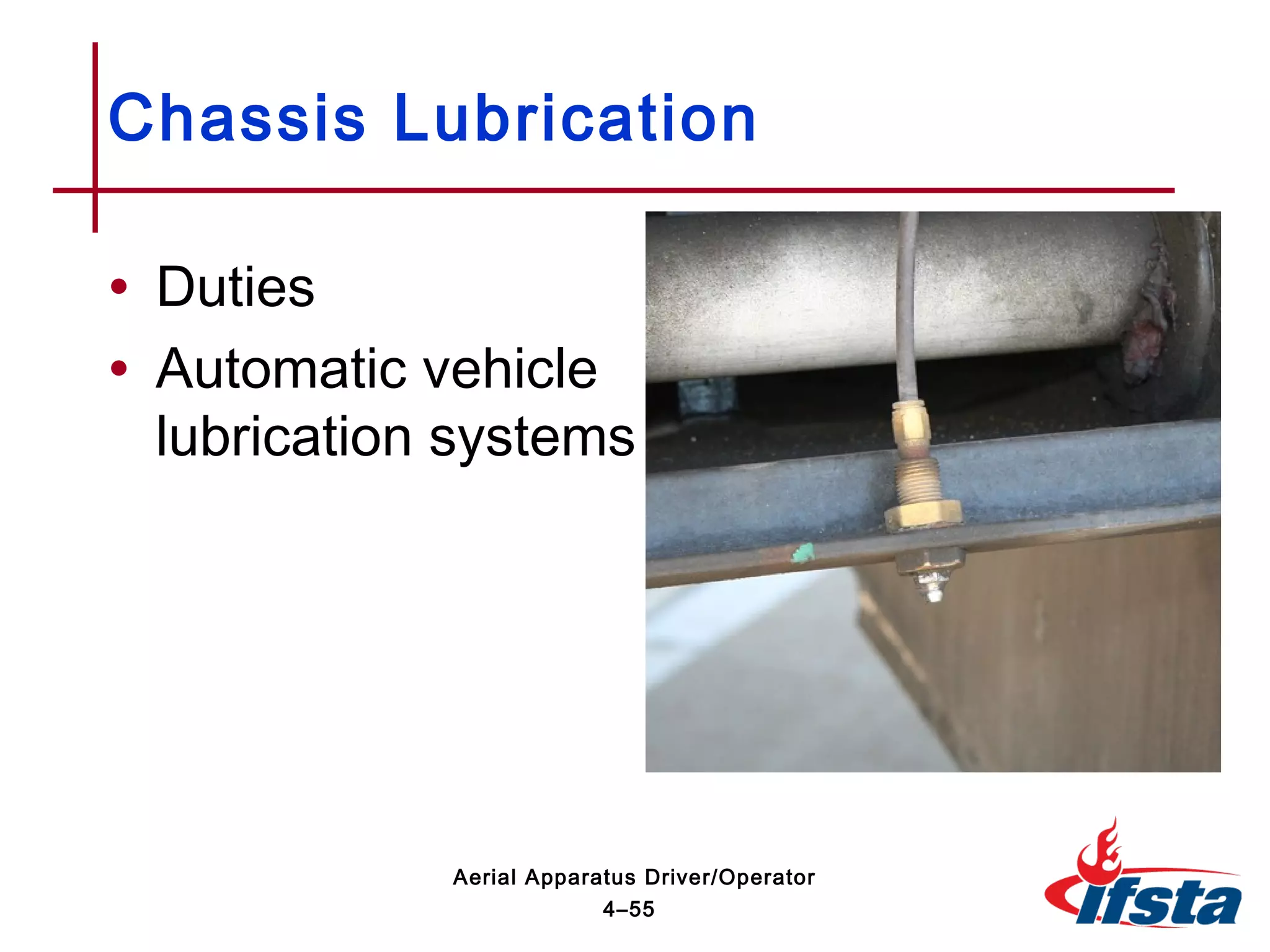 • Duties
• Automatic vehicle
lubrication systems
Chassis Lubrication
4–55
Aerial Apparatus Driver/Operator
 