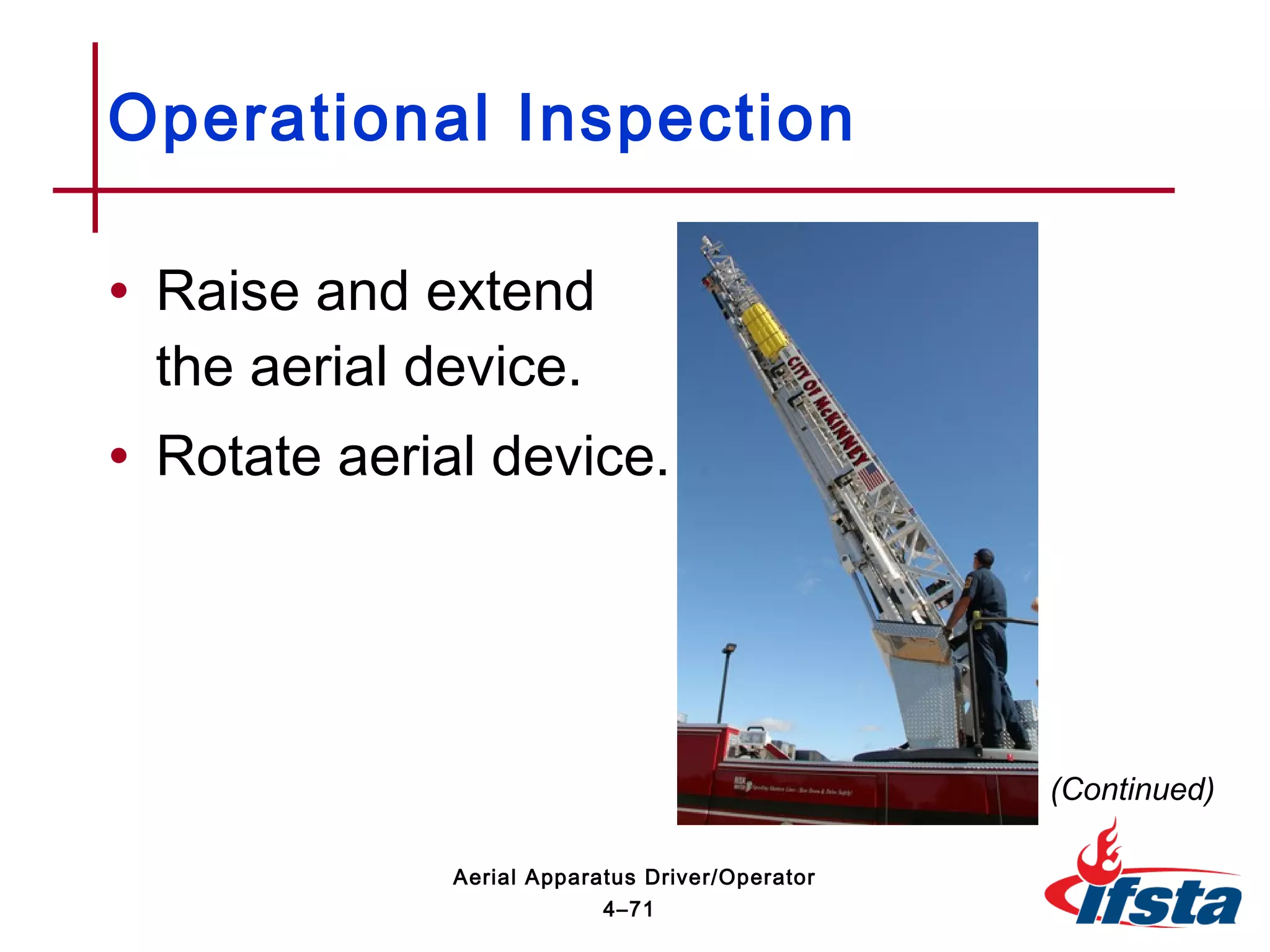 • Raise and extend
the aerial device.
• Rotate aerial device.
Operational Inspection
(Continued)
4–71
Aerial Apparatus Driver/Operator
 