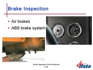 • Air brakes
• ABS brake system
Brake Inspection
4–45
Aerial Apparatus Driver/Operator
 