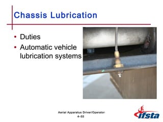 • Duties
• Automatic vehicle
lubrication systems
Chassis Lubrication
4–55
Aerial Apparatus Driver/Operator
 