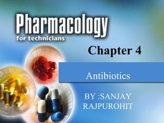 Chapter 4
Antibiotics
BY :SANJAY
RAJPUROHIT
 
