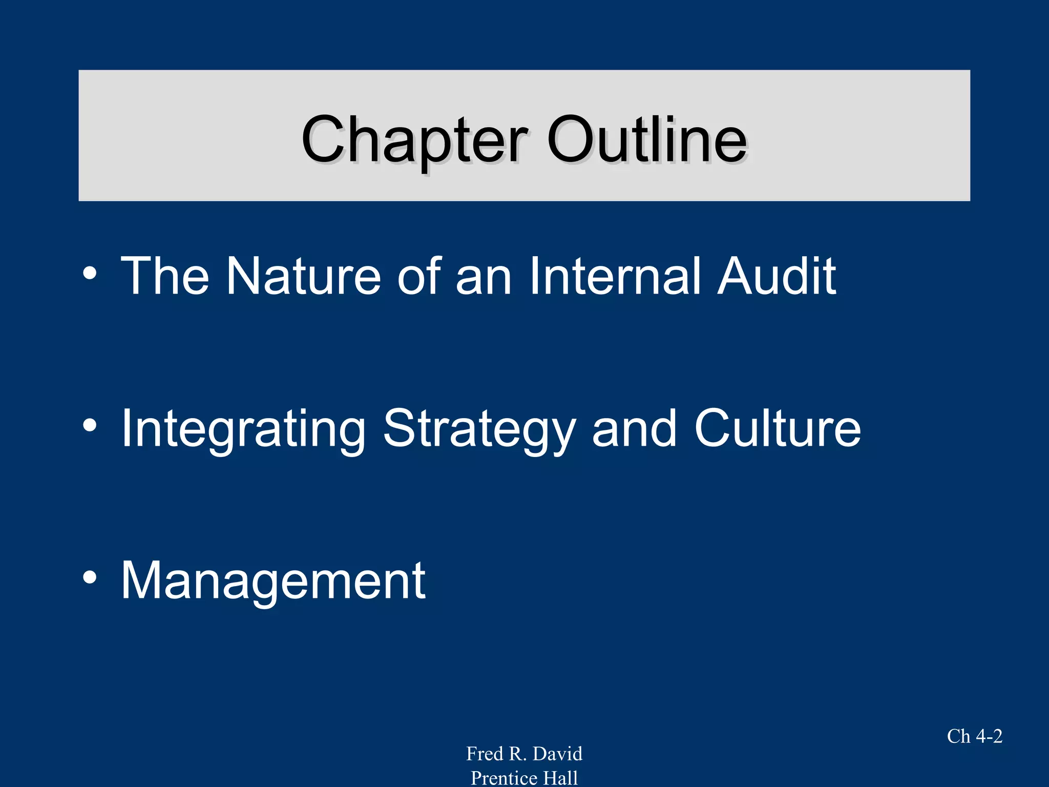Fred R. David
Prentice Hall
Ch 4-2
Chapter OutlineChapter Outline
• The Nature of an Internal Audit
• Integrating Strategy and Culture
• Management
 