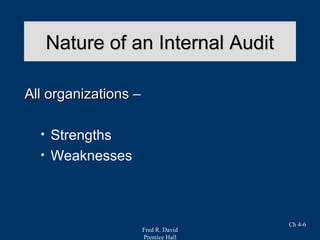 Fred R. David
Prentice Hall
Ch 4-6
Nature of an Internal AuditNature of an Internal Audit
All organizations –All organizations –
• Strengths
• Weaknesses
 