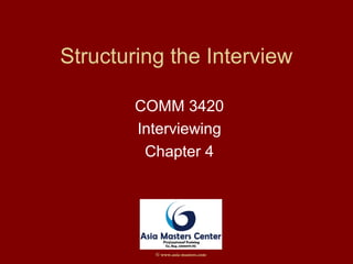 Structuring the Interview
COMM 3420
Interviewing
Chapter 4
© www.asia-masters.com
 