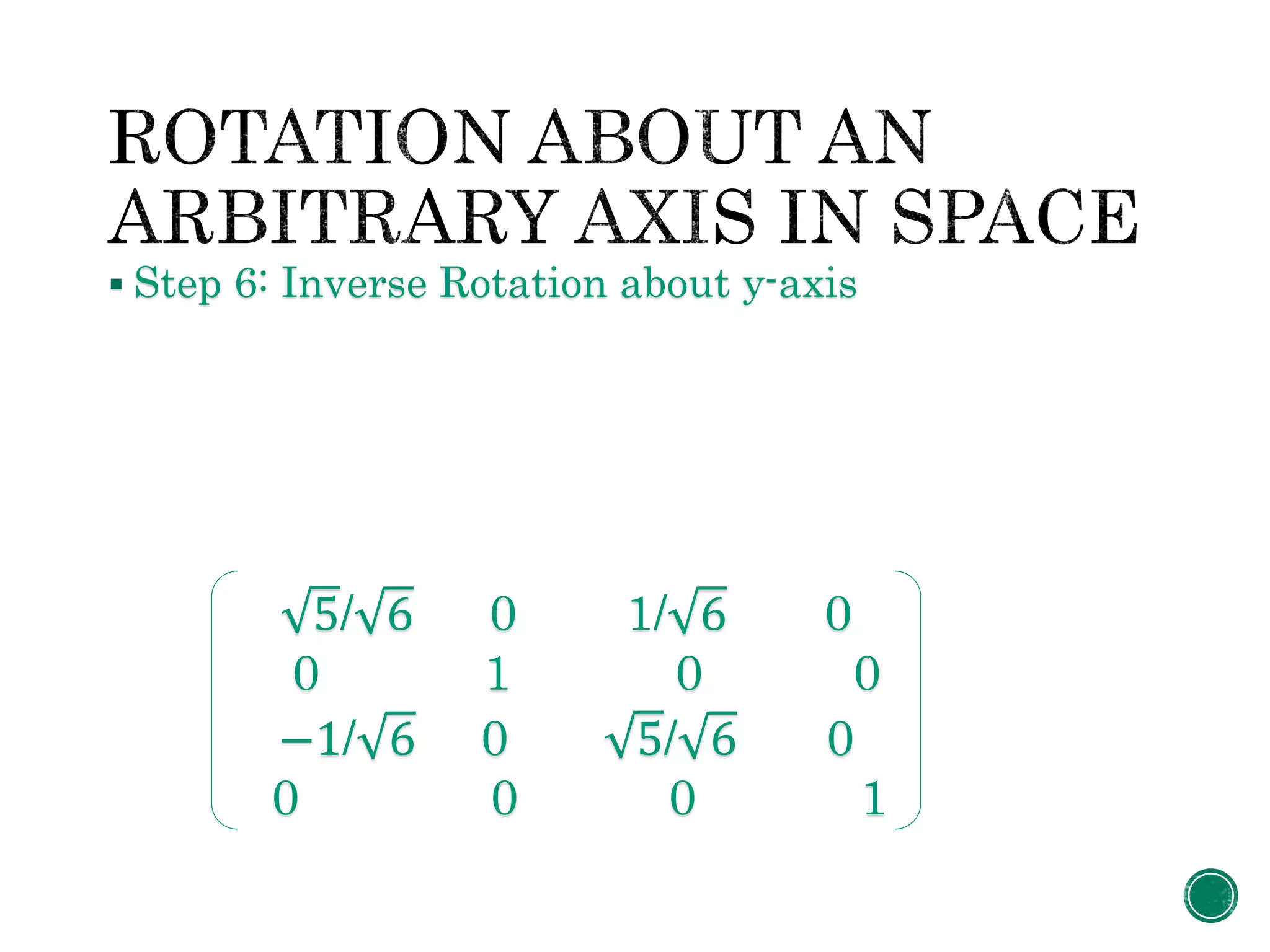  Step 6: Inverse Rotation about y-axis
5/ 6 0 1/ 6 0
0 1 0 0
−1/ 6 0 5/ 6 0
0 0 0 1
 