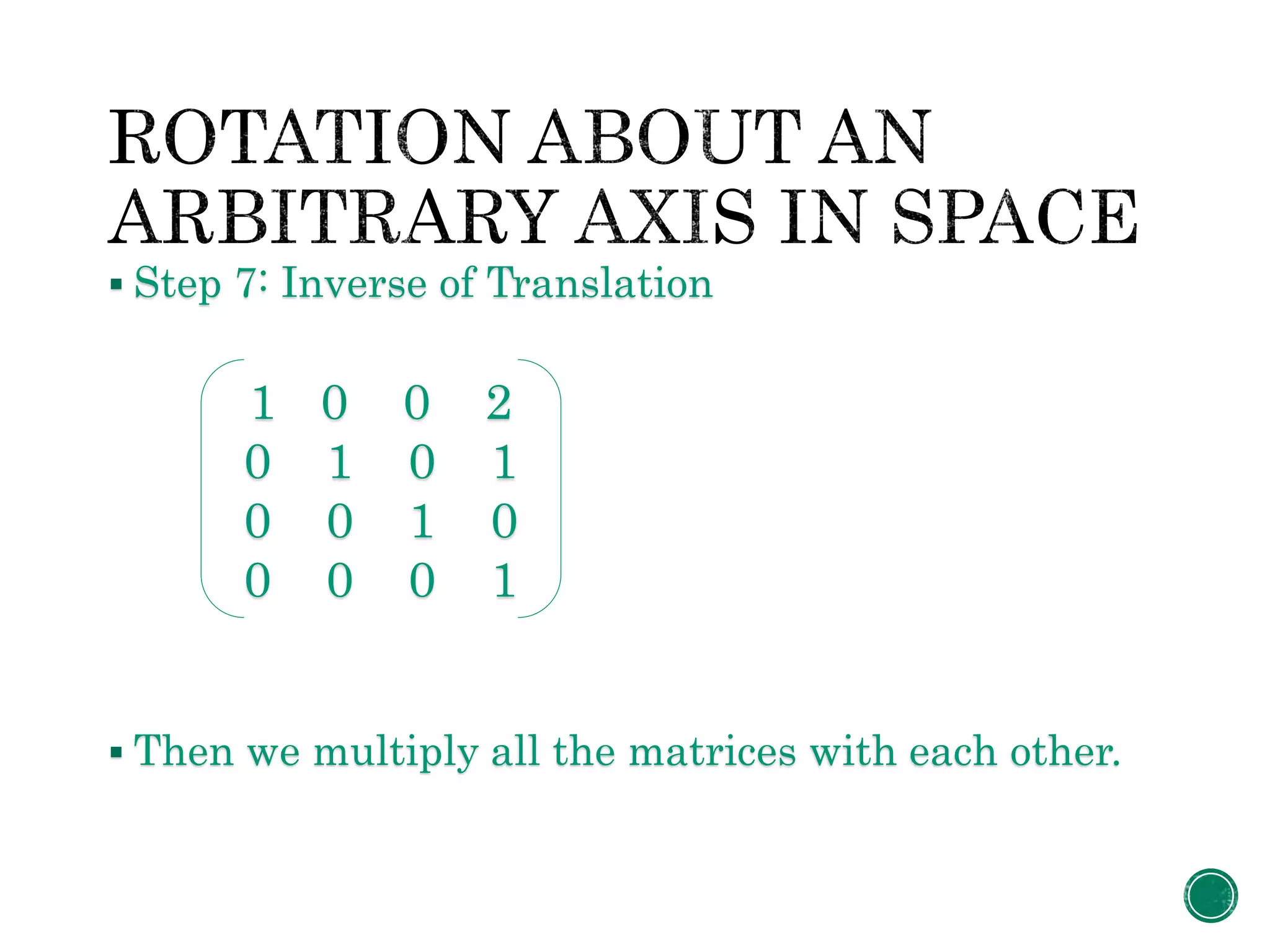  Step 7: Inverse of Translation
 Then we multiply all the matrices with each other.
1 0 0 2
0 1 0 1
0 0 1 0
0 0 0 1
 