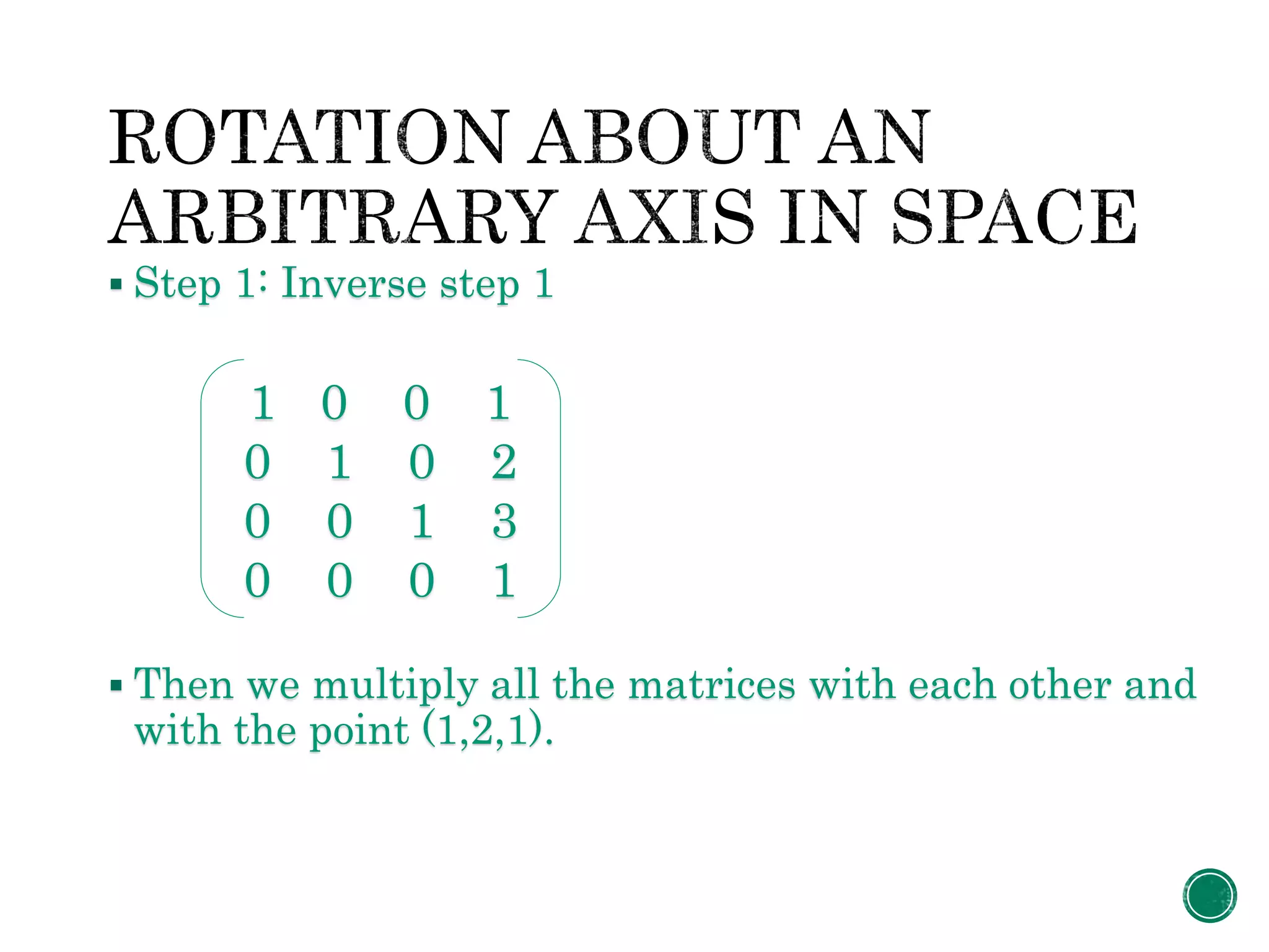  Step 1: Inverse step 1
 Then we multiply all the matrices with each other and
with the point (1,2,1).
1 0 0 1
0 1 0 2
0 0 1 3
0 0 0 1
 