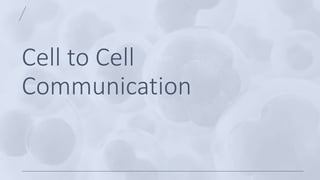 Cell to Cell
Communication
 