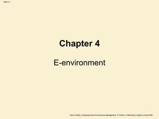 Slide 4.1
Dave Chaffey, E-Business and E-Commerce Management, 4th Edition, © Marketing Insights Limited 2009
Chapter 4
E-environment
 
