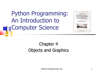 Python Programming:
An Introduction to
Computer Science
Chapter 4
Objects and Graphics
Python Programming, 3/e 1
 