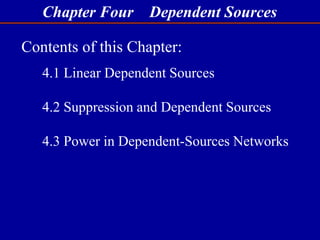 Chapter Four Dependent Sources
4.1 Linear Dependent Sources
4.2 Suppression and Dependent Sources
4.3 Power in Dependent-Sources Networks
Contents of this Chapter:
 