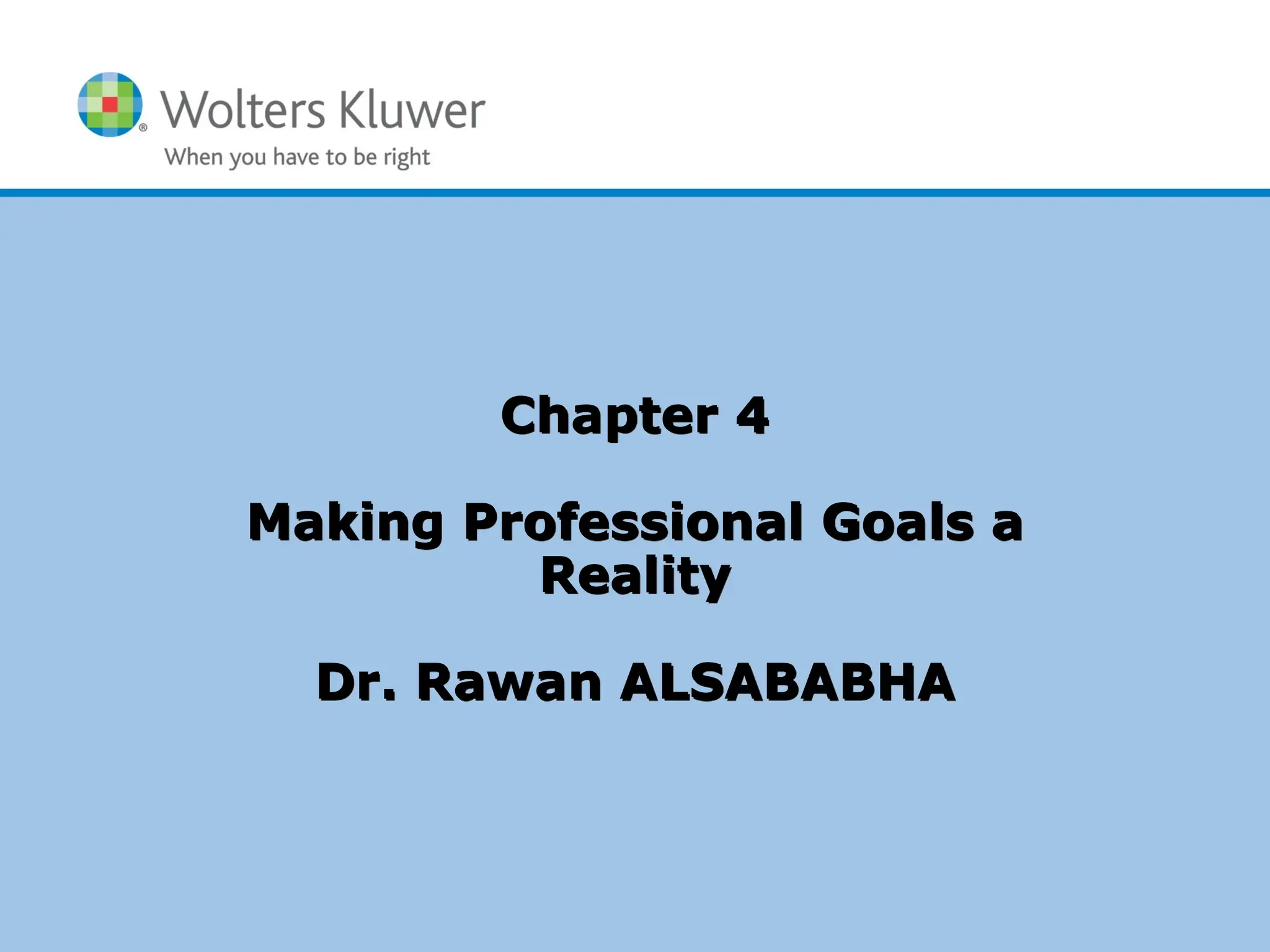 Copyright © 2023 Wolters Kluwer Health | Lippincott Williams & Wilkins
Chapter 4
Making Professional Goals a
Reality
Dr. Rawan ALSABABHA
 