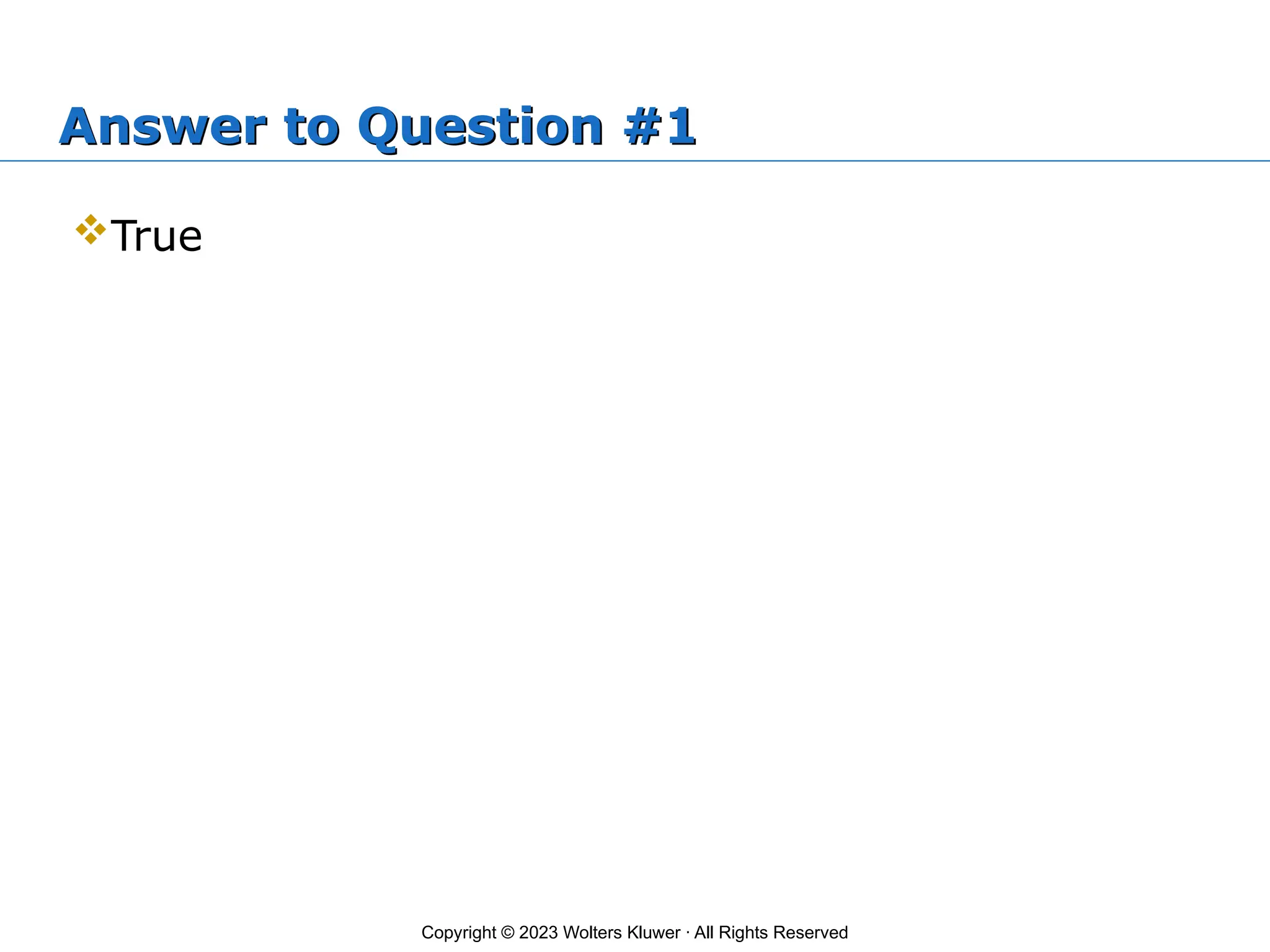 Copyright © 2023 Wolters Kluwer · All Rights Reserved
Answer to Question #1
True
 