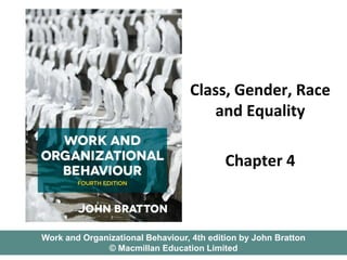 Work and Organizational Behaviour, 4th edition by John Bratton
© Macmillan Education Limited
Class, Gender, Race
and Equality
Chapter 4
 