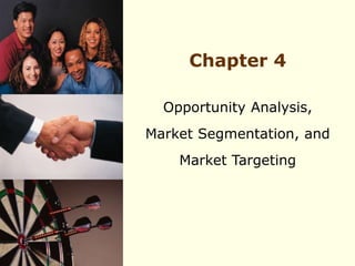 Chapter 4
Opportunity Analysis,
Market Segmentation, and
Market Targeting
 