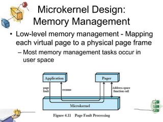 Microkernel Design: Memory ManagementLow-level memory management - Mapping each virtual page to a physical page frameMost memory management tasks occur in user space