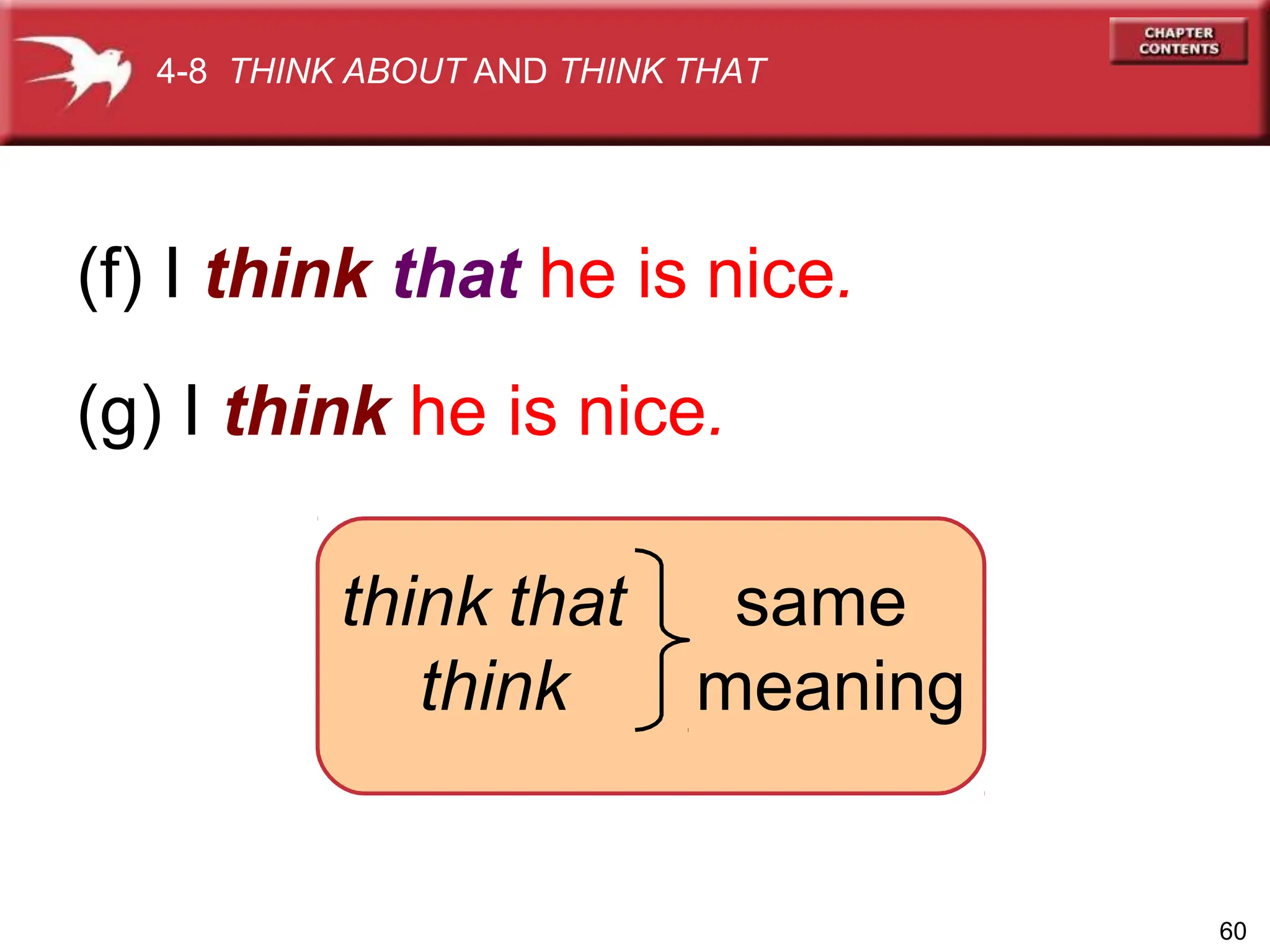 (f) I think that he is nice.
(g) I think he is nice.
4-8 THINK ABOUT AND THINK THAT
same
meaning
think that
think
60
 