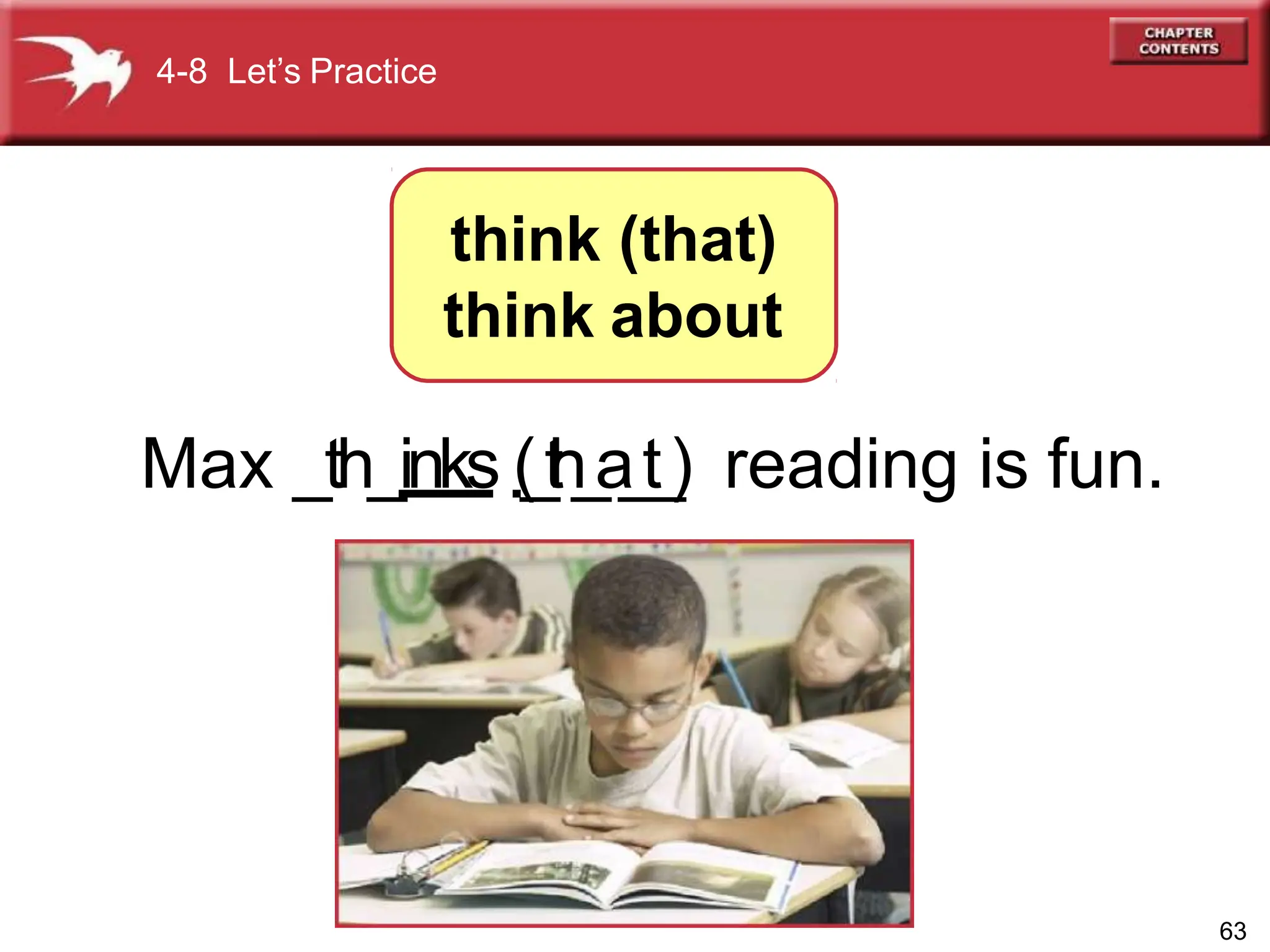 Max _th_inks (
_
t
h
_
a
_
t
_
) reading is fun.
4-8 Let’s Practice
think (that)
think about
63
 
