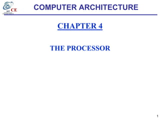 CE

COMPUTER ARCHITECTURE

CHAPTER 4
THE PROCESSOR

1

 