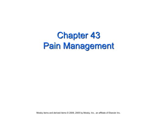 Mosby items and derived items © 2009, 2005 by Mosby, Inc., an affiliate of Elsevier Inc.
Chapter 43
Pain Management
 