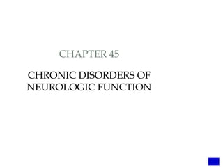 CHAPTER 45
CHRONIC DISORDERS OF
NEUROLOGIC FUNCTION
 