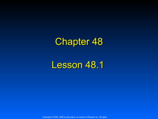 Chapter 48
Lesson 48.1

Copyright © 2009, 2006 by Saunders, an imprint of Elsevier Inc. All rights

 