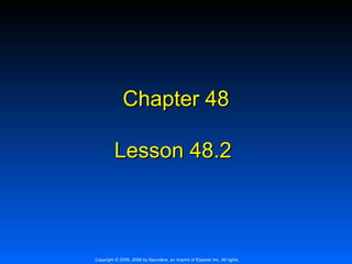 Chapter 48
Lesson 48.2

Copyright © 2009, 2006 by Saunders, an imprint of Elsevier Inc. All rights

 