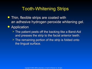 Tooth-Whitening Strips




Thin, flexible strips are coated with
an adhesive hydrogen peroxide whitening gel.
Application



The patient peels off the backing like a Band-Aid
and presses the strip to the facial anterior teeth.
The remaining portion of the strip is folded onto
the lingual surface.

Copyright © 2009, 2006 by Saunders, an imprint of Elsevier Inc. All rights

 