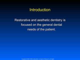 Introduction
Restorative and aesthetic dentistry is
focused on the general dental
needs of the patient.

Copyright © 2009, 2006 by Saunders, an imprint of Elsevier Inc. All rights

 