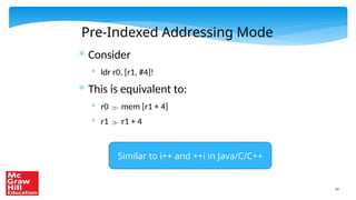 37
Pre-Indexed Addressing Mode
* Consider
* ldr r0, [r1, #4]!
* This is equivalent to:
* r0  mem [r1 + 4]
* r1  r1 + 4
Similar to i++ and ++i in Java/C/C++
 
