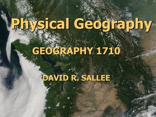 Physical Geography
GEOGRAPHY 1710
DAVID R. SALLEE

 