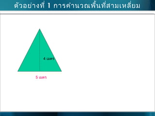 5 เมตร
4 เมตร
ตัวอย่างที่ 1 การคำานวณพื้นที่สามเหลี่ยม
 