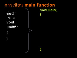 กำรเขียน main function
void main()
{
}
ขั้นที่ 1
เขียน
void
main()
{
}
 