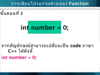 การเขียนโปรแกรมส่วนของ Function
จากสัญลักษณ์สามารถเปลี่ยนเป็น code ภาษา
C++ ได้ดังนี้
int number = 0;
int number = 0;
ขั้นตอนที่ 2
 