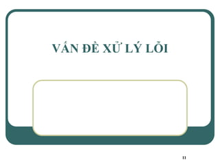 11
VẤN ĐỀ XỬ LÝ LỖI
 