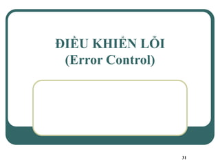 31
ĐIỀU KHIỂN LỖI
(Error Control)
 